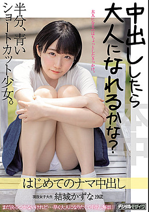 中出ししたら大人になれるかな？ 半分、青いショートカット少女。 はじめてのナマ中出し 結城かずな