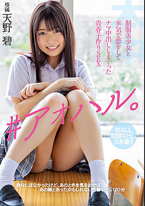 ♯アオハル。制服美少女と本気で恋をしてナマ中出ししまくった青春子作りSEX 天野碧