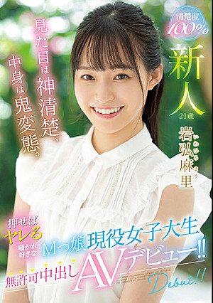 新人 見た目は神清楚、中身は鬼変態。 押せばヤレる囁かれ好きなMっ娘現役女子大生無許可中出しAVデビュー！！ 岩弘麻里