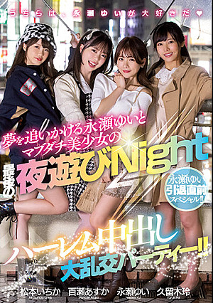 永瀬ゆい引退直前スペシャル！！ 夢を追いかける永瀬ゆいとマブダチ美少女の最後の夜遊びNight ハーレム中出し大乱交パーティー！！