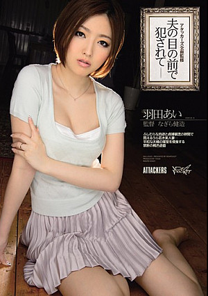 アタッカーズ全面監修 夫の目の前で犯●れて 羽田あい