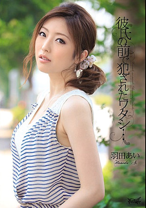 彼氏の前で犯●れたワタシ… 羽田あい