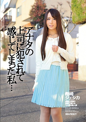 アナタの上司に犯●れて感じてしまった私… 希崎ジェシカ