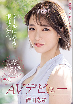 クールに見えて根はスケベ。押しに弱くて隙だらけの元モデル人妻AVデビュー 滝田あゆ