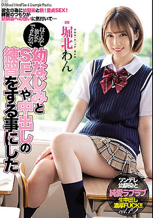 はじめて彼女ができたので幼なじみとSEXや中出しの練習をする事にした 堀北わん