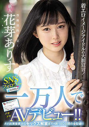 着エロイメージアイドルの大胆宣言！ SNSフォロワー一万人でAVデビュー！！ AV出演宣言からセックス解禁までの約180日間の全記録！！ 花芽ありす