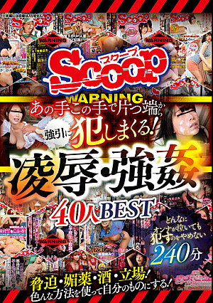 あの手この手で片っ端から強引に犯しまくる！凌●・強●40人BEST