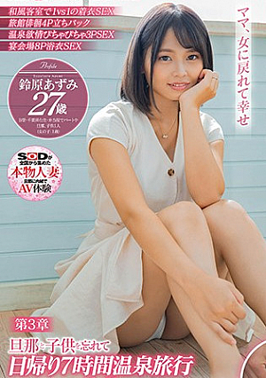 あゝ、母乳ちょちょぎれながらすぐイク痙攣ママ 鈴原あずみ 27歳 第3章 旦那と子供を忘れて日帰り7時間温泉旅行 子供の分の母乳が尽きる程搾られながらチ○ポ10本でずーっと絶頂