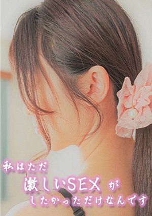 私はただ激しいSEXがしたかっただけなんです
