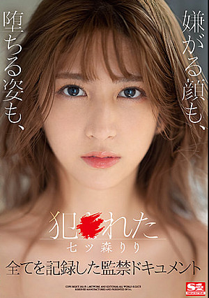 犯●れた七ツ森りり 嫌がる顔も、堕ちる姿も、全てを記録した監禁ドキュメント