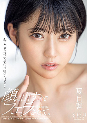 ねっとり長舌でチ○ポ吸いっぱなし 顔に出すまでフェラさせて。 夏目響【圧倒的4K映像でヌク！】