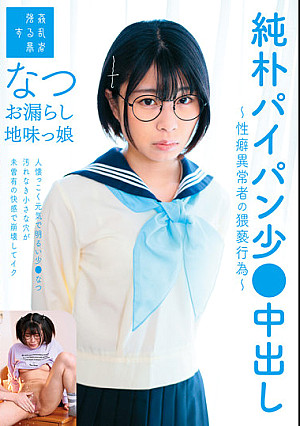 純朴パイパン少●中出し～性癖異常者の猥褻行為～お漏らし地味っ娘なつ 佐野なつ