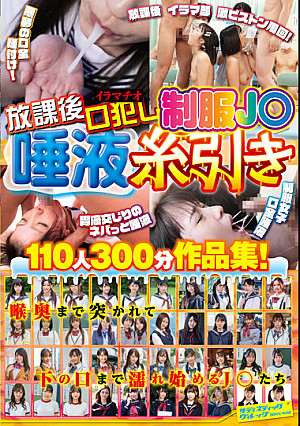 放課後イラマチオ口犯し制服J○唾液糸引き110人300分作品集！
